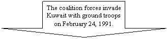 Down Arrow: The coalition forces invade Kuwait with ground troops on February 24, 1991.
